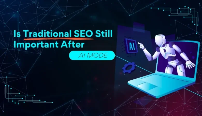 Is Traditional SEO Still Important After AI Mode?